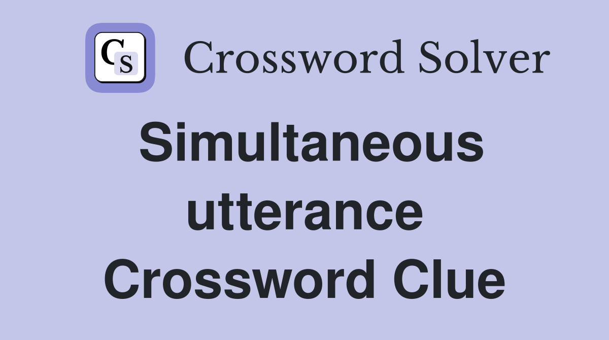 Simultaneous utterance Crossword Clue Answers Crossword Solver
